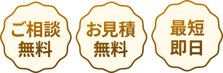 ご相談無料、お見積無料、最短即日